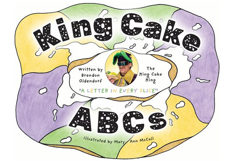 King Cake ABCs
By Brendon Oldendorf
Illustrated by Mary Ann McCall