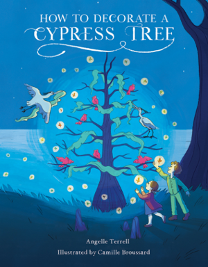 How to Decorate a Cypress Tree By Angelle Terrell, illustrated by Camille Broussard