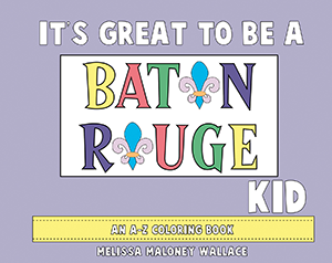 It's Great to Be a Baton Rouge Kid: An A-Z Coloring Book By Melissa Wallace