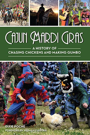 Cajun Mardi Gras: A History of Chasing Chickens and Making Gumbo by Dixie Poché, Herman Fuselier
